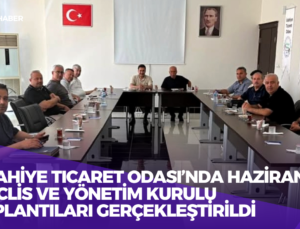 İslahiye Ticaret Odası’nda Haziran Ayı Meclis ve Yönetim Kurulu Toplantıları Gerçekleştirildi