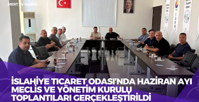 İslahiye Ticaret Odası’nda Haziran Ayı Meclis ve Yönetim Kurulu Toplantıları Gerçekleştirildi