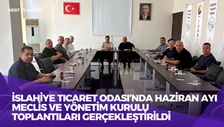 İslahiye Ticaret Odası’nda Haziran Ayı Meclis ve Yönetim Kurulu Toplantıları Gerçekleştirildi