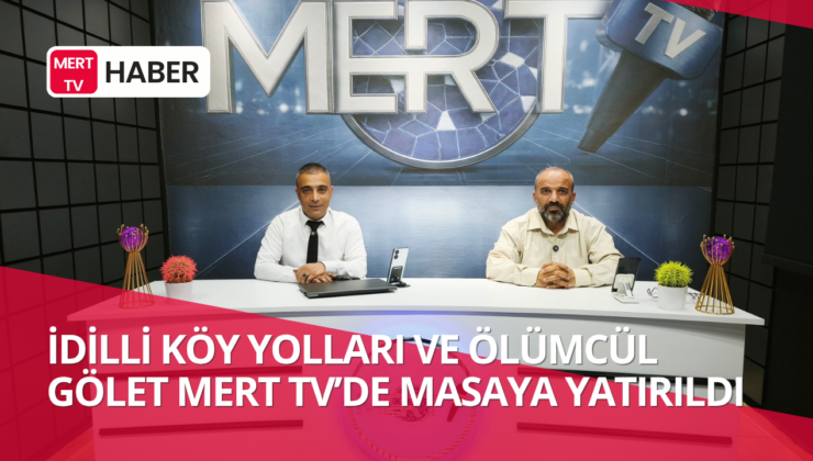 İDİLLİ KÖY YOLLARI VE ÖLÜMCÜL GÖLET MERT TV’DE MASAYA YATIRILDI