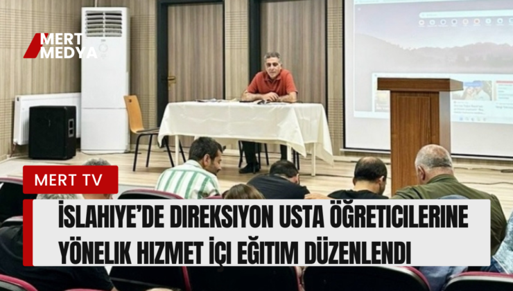 İslahiye’de Direksiyon Usta Öğreticilerine Yönelik Hizmet İçi Eğitim Düzenlendi