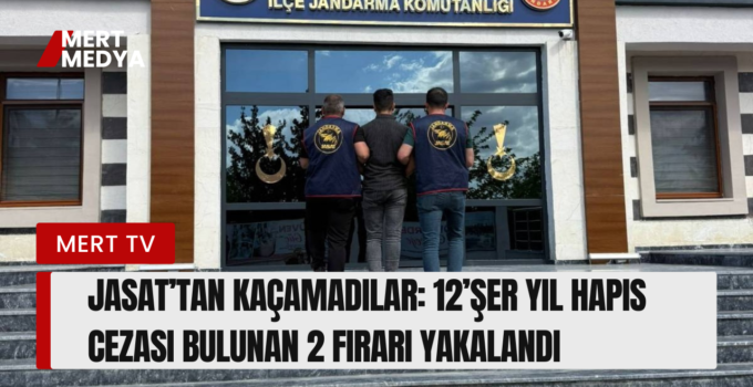 JASAT’tan Kaçamadılar: 12’şer Yıl Hapis Cezası Bulunan 2 Firari Yakalandı!