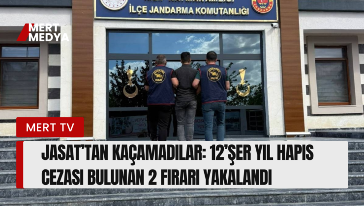 JASAT’tan Kaçamadılar: 12’şer Yıl Hapis Cezası Bulunan 2 Firari Yakalandı!