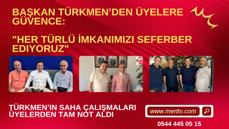 Başkan Türkmen’den Üyelere Güvence: “Her Türlü İmkanımızı Seferber Ediyoruz”