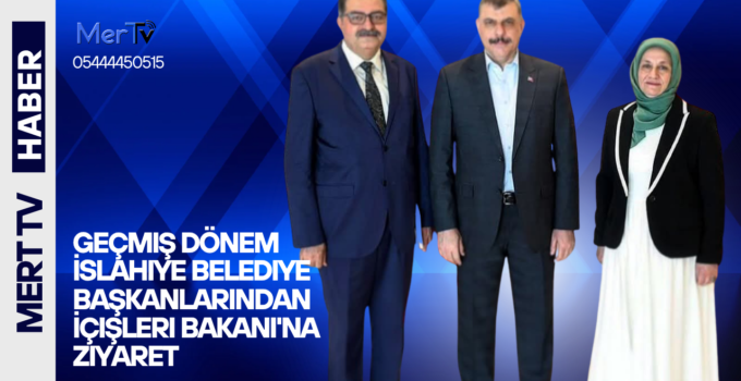 Geçmiş Dönem İslahiye Belediye Başkanlarından İçişleri Bakanı’na Ziyaret