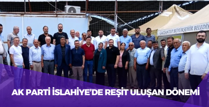 AK Parti İslahiye’de Reşit Uluşan Dönemi: Büyük Katılımla Güç Tazeledi!