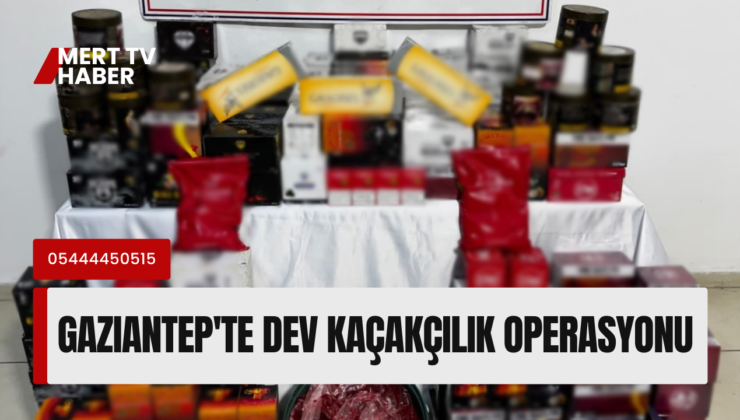 Gaziantep’te Dev Kaçakçılık Operasyonu