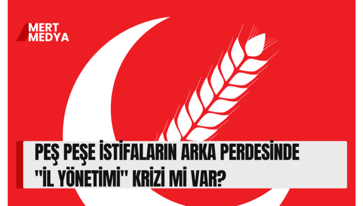 PEŞ PEŞE İSTİFALARIN ARKA PERDESİNDE “İL YÖNETİMİ” KRİZİ Mİ VAR?