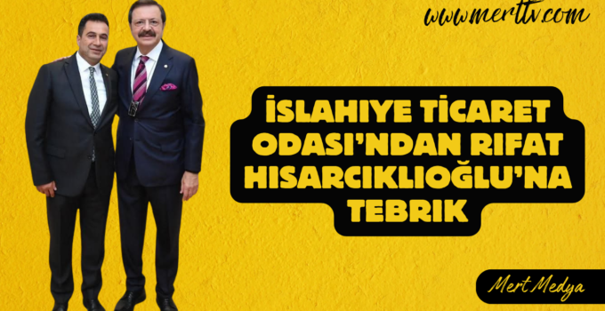 İslahiye Ticaret Odası’ndan Rifat Hisarcıklıoğlu’na Tebrik