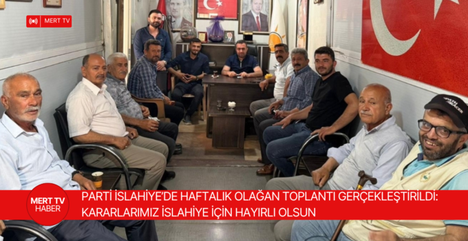 AK PARTİ İSLAHİYE’DE HAFTALIK OLAĞAN TOPLANTI GERÇEKLEŞTİRİLDİ: “KARARLARIMIZ İSLAHİYE İÇİN HAYIRLI OLSUN”