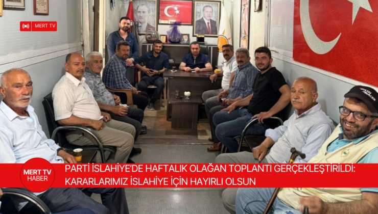 AK PARTİ İSLAHİYE’DE HAFTALIK OLAĞAN TOPLANTI GERÇEKLEŞTİRİLDİ: “KARARLARIMIZ İSLAHİYE İÇİN HAYIRLI OLSUN”