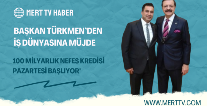 BAŞKAN TÜRKMEN’DEN İŞ DÜNYASINA MÜJDE: “100 MİLYARLIK NEFES KREDİSİ PAZARTESİ BAŞLIYOR”