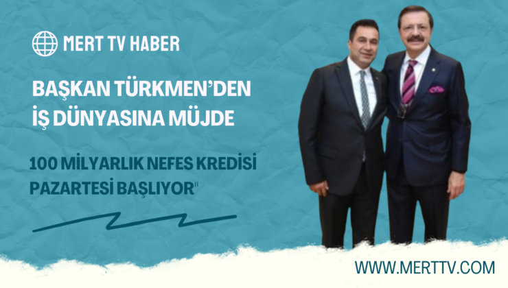 BAŞKAN TÜRKMEN’DEN İŞ DÜNYASINA MÜJDE: “100 MİLYARLIK NEFES KREDİSİ PAZARTESİ BAŞLIYOR”
