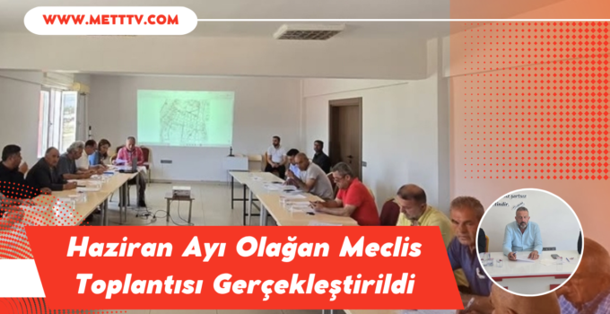 Haziran Ayı Olağan Meclis Toplantısı Gerçekleştirildi
