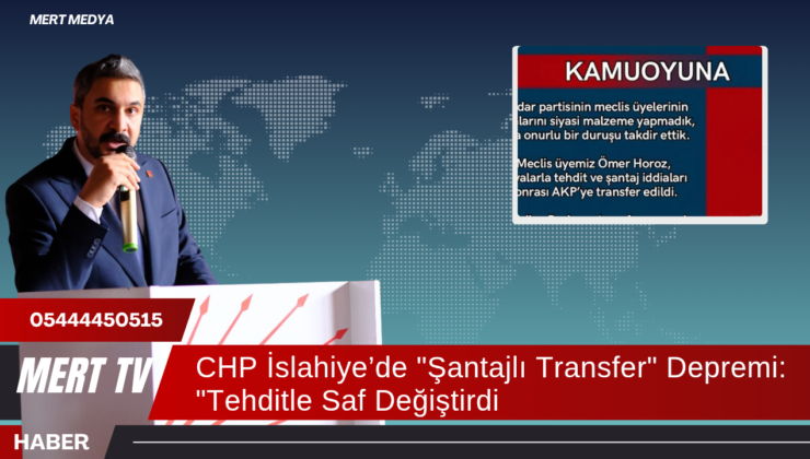 CHP İslahiye’de “Şantajlı Transfer” Depremi: “Tehditle Saf Değiştirdi!”