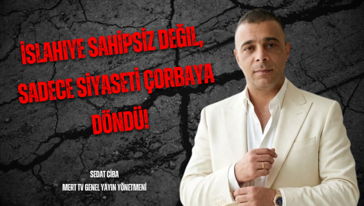 İslahiye Sahipsiz Değil, Sadece Siyaseti Çorbaya Döndü!
