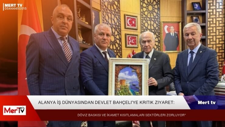 Alanya İş Dünyasından Devlet Bahçeli’ye Kritik Ziyaret: