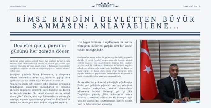 KİMSE KENDİNİ DEVLETTEN BÜYÜK SANMASIN: ANLAYABİLENE…
