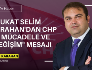 Avukat Selim Karahan’dan CHP İçi Mücadele ve “Değişim” Mesajı