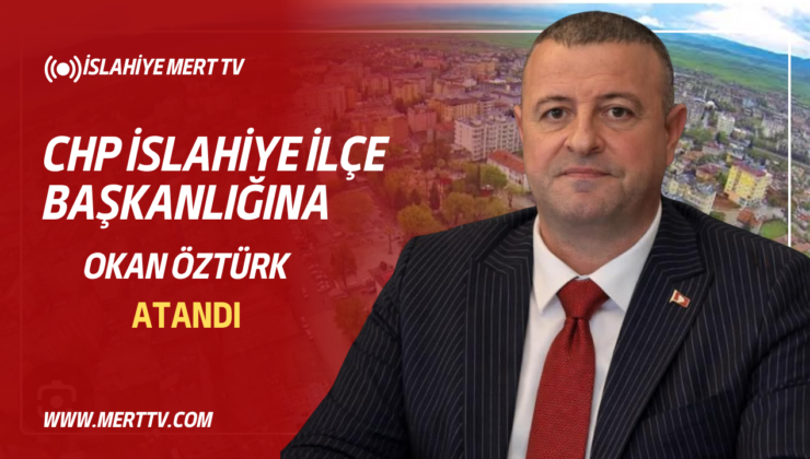 CHP İslahiye İlçe Başkanlığı’na Okan Öztürk Atandı