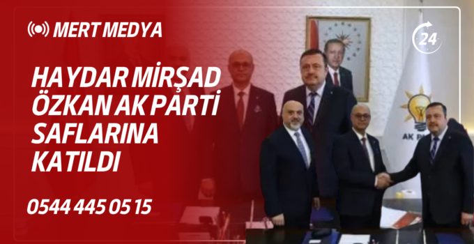 Haydar Mirşad Özkan AK Parti Saflarına Katıldı