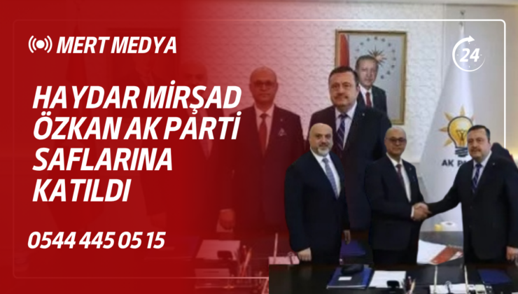 Haydar Mirşad Özkan AK Parti Saflarına Katıldı