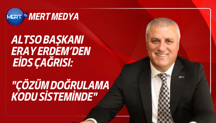 ALTSO Başkanı Eray Erdem’den EİDS Çağrısı: “Çözüm Doğrulama Kodu Sisteminde
