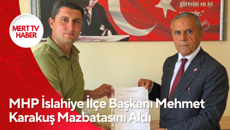 MHP İslahiye İlçe Başkanı Mehmet Karakuş Mazbatasını Aldı