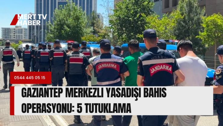 Gaziantep Merkezli Yasadışı Bahis Operasyonu: 5 Tutuklama!