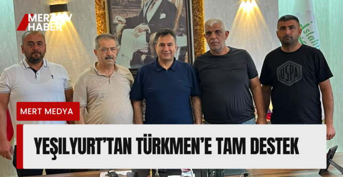 Yeşilyurt’tan Türkmen’e Tam Destek