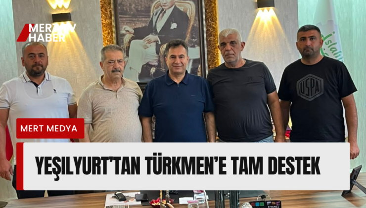 Yeşilyurt’tan Türkmen’e Tam Destek