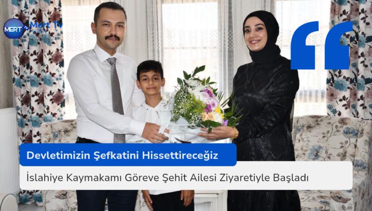 İslahiye Kaymakamı Göreve Şehit Ailesi Ziyaretiyle Başladı