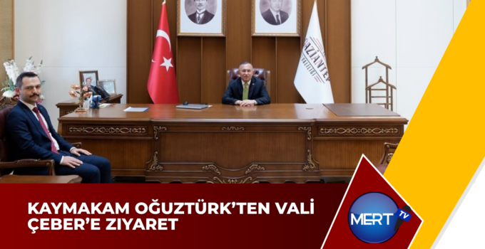 Kaymakam Oğuztürk’ten Vali Çeber’e Ziyaret