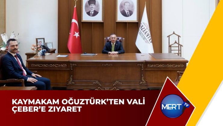 Kaymakam Oğuztürk’ten Vali Çeber’e Ziyaret