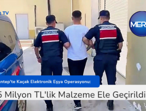 Gaziantep’te Kaçak Elektronik Eşya Operasyonu