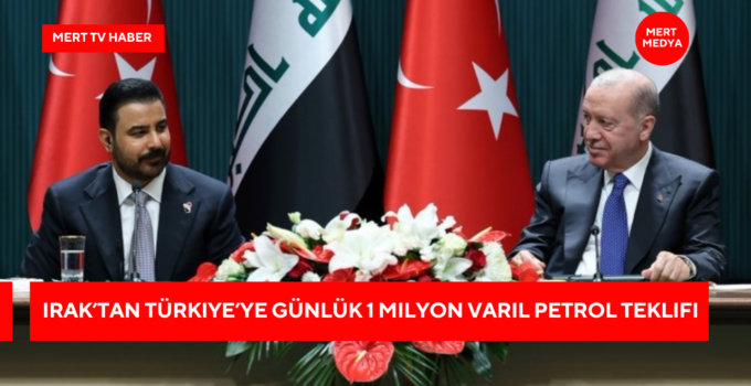 Irak’tan Türkiye’ye Günlük 1 Milyon Varil Petrol Teklifi