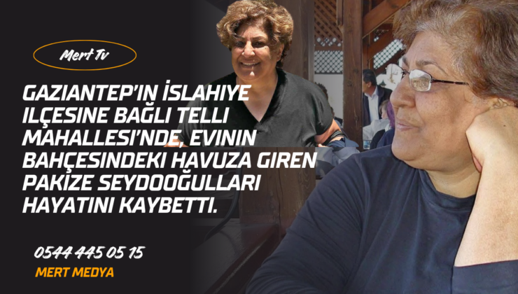 İslahiye’de Evinin Havuzuna Giren 50 Yaşındaki Kadın Boğularak Yaşamını Yitirdi