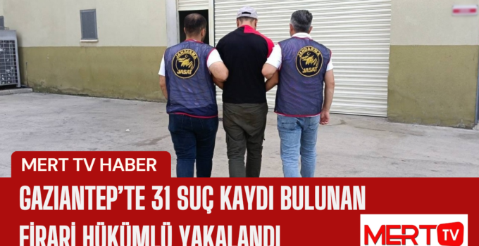 Gaziantep’te 31 Suç Kaydı Bulunan Firari Hükümlü Yakalandı