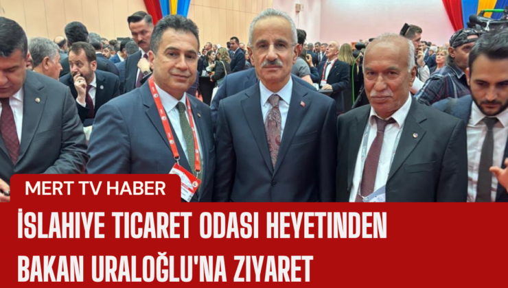 İslahiye Ticaret Odası Heyetinden Bakan Uraloğlu’na Ziyaret