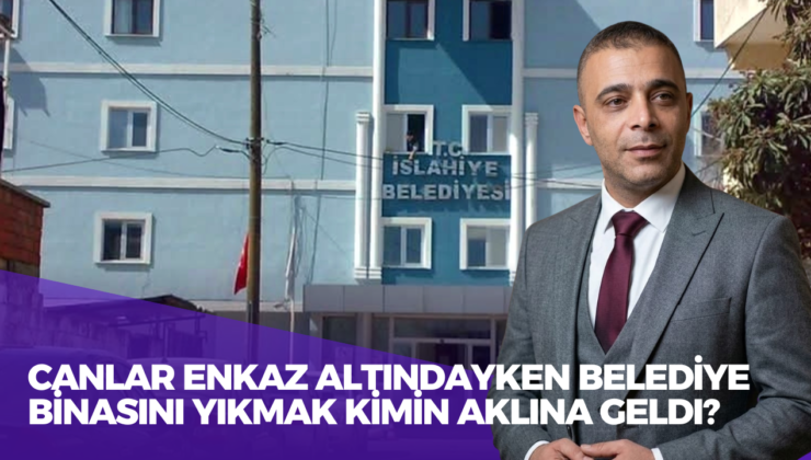 Canlar Enkaz altındayken Belediye Binasını Yıkmak Kimin Aklına Geldi?