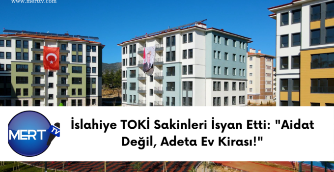 İslahiye TOKİ Sakinleri İsyan Etti: “Aidat Değil, Adeta Ev Kirası!”