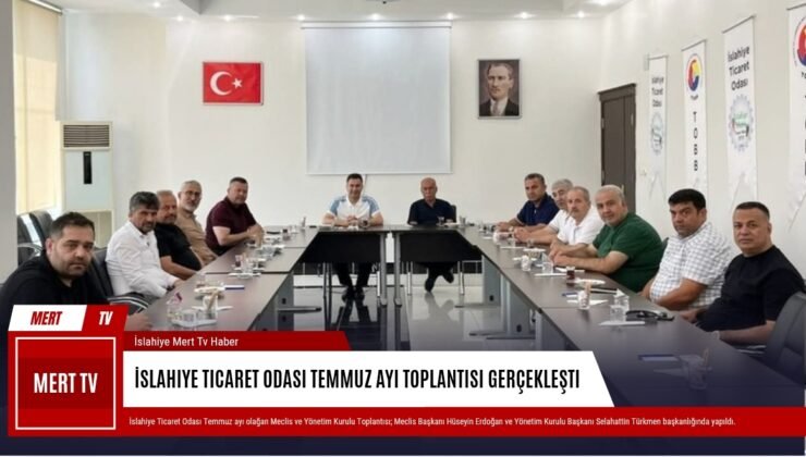İslahiye Ticaret Odası Temmuz Ayı Toplantısı Gerçekleşti