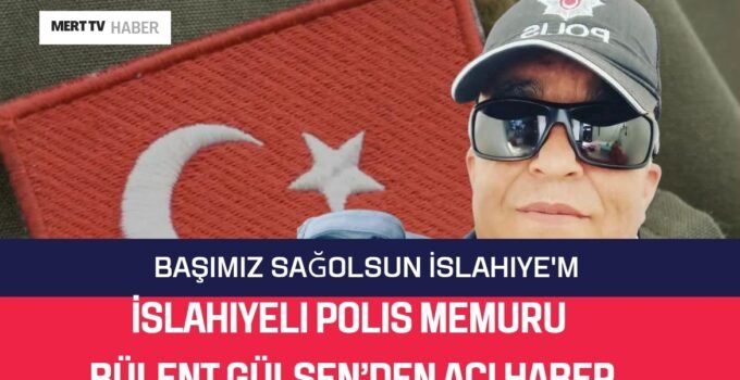 İslahiyeli Polis Memuru Bülent Gülşen’den Acı Haber