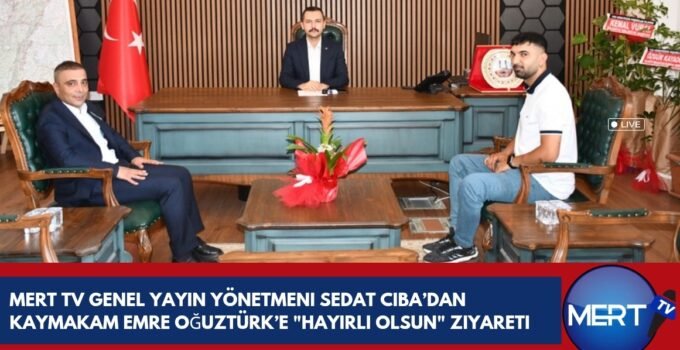 Mert TV Genel Yayın Yönetmeni Sedat Ciba’dan Kaymakam Emre Oğuztürk’e “Hayırlı Olsun” Ziyareti
