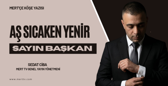 AŞ SICAKKEN YENİR” SAYIN BAŞKAN: 12 YILLIK GECİKMEYİN LÜTFU OLMAZ!