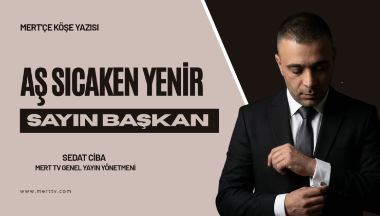 AŞ SICAKKEN YENİR” SAYIN BAŞKAN: 12 YILLIK GECİKMEYİN LÜTFU OLMAZ!