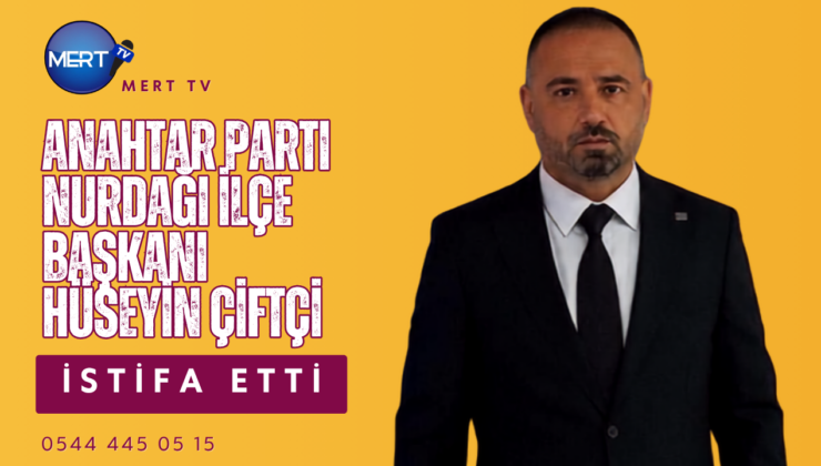 Anahtar Parti Nurdağı İlçe Başkanı Hüseyin Çiftçi Görevinden İstifa Etti