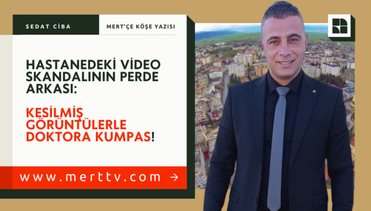 HASTANEDEKİ VİDEO SKANDALININ PERDE ARKASI: KESİLMİŞ GÖRÜNTÜLERLE DOKTORA KUMPAS!