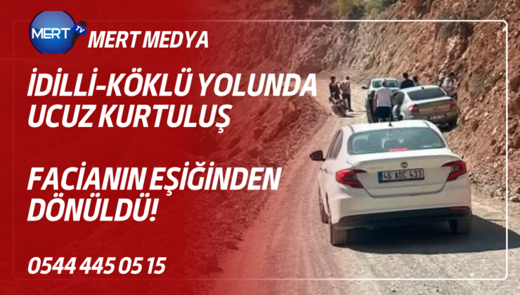 İdilli-Köklü Yolunda Ucuz Kurtuluş: Facianın Eşiğinden Dönüldü!