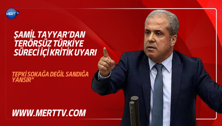 Şamil Tayyar’dan Terörsüz Türkiye Süreci İçi Kritik Uyarı